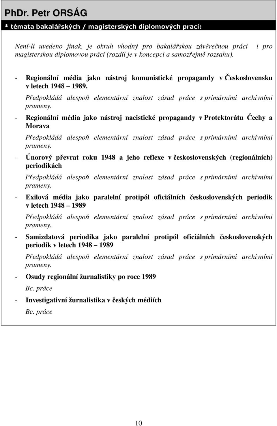 Předpokládá alespoň elementární znalost zásad práce s primárními archivními prameny.