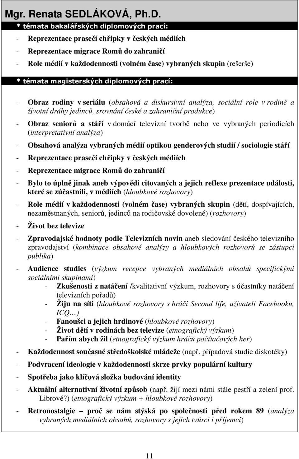 * témata bakalářských diplomových prací: - Reprezentace prasečí chřipky v českých médiích - Reprezentace migrace Romů do zahraničí - Role médií v každodennosti (volném čase) vybraných skupin