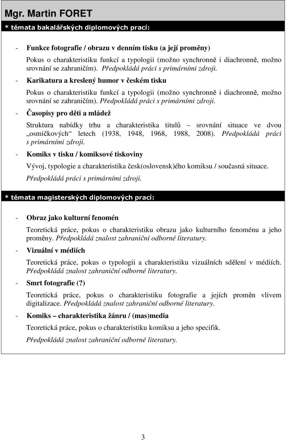 - Karikatura a kreslený humor v českém tisku Pokus o charakteristiku funkcí a typologii (možno synchronně i diachronně,  - Časopisy pro děti a mládež Struktura nabídky trhu a charakteristika titulů