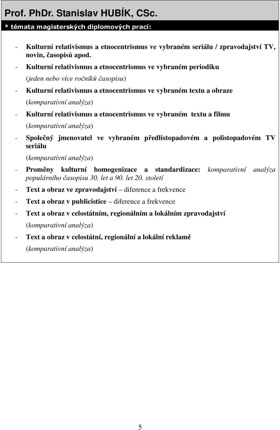 relativismus a etnocentrismus ve vybraném textu a filmu (komparativní analýza) - Společný jmenovatel ve vybraném předlistopadovém a polistopadovém TV seriálu (komparativní analýza) - Proměny kulturní