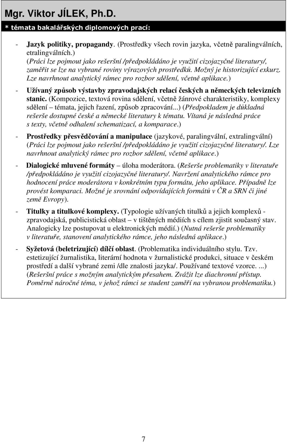 Lze navrhnout analytický rámec pro rozbor sdělení, včetně aplikace.) - Užívaný způsob výstavby zpravodajských relací českých a německých televizních stanic.