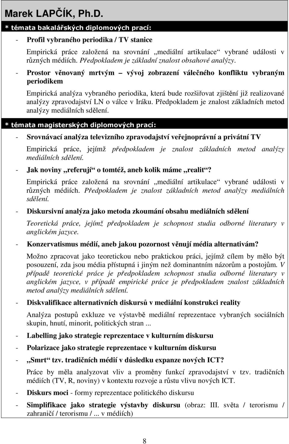 - Prostor věnovaný mrtvým vývoj zobrazení válečného konfliktu vybraným periodikem Empirická analýza vybraného periodika, která bude rozšiřovat zjištění již realizované analýzy zpravodajství LN o