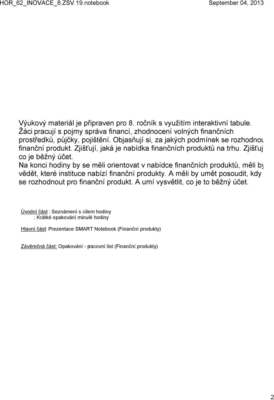 Na konci hodiny by se měli orientovat v nabídce finančních produktů, měli by vědět, které instituce nabízí finanční produkty.