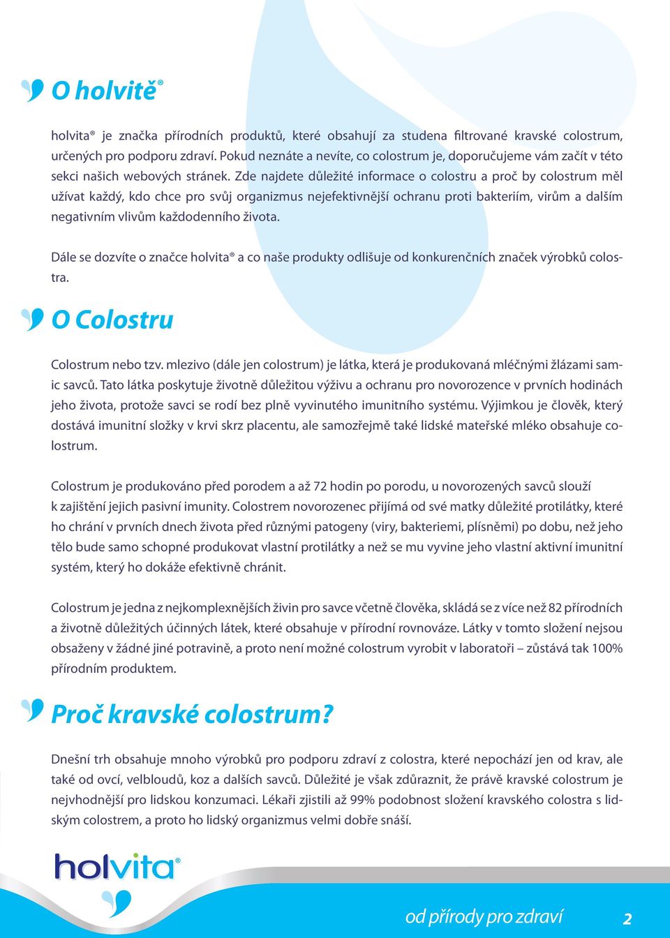 Zde najdete důležité informace o colostru a proč by colostrum měl užívat každý, kdo chce pro svůj organizmus nejefektivnější ochranu proti bakteriím, virům a dalším negativním vlivům každodenního