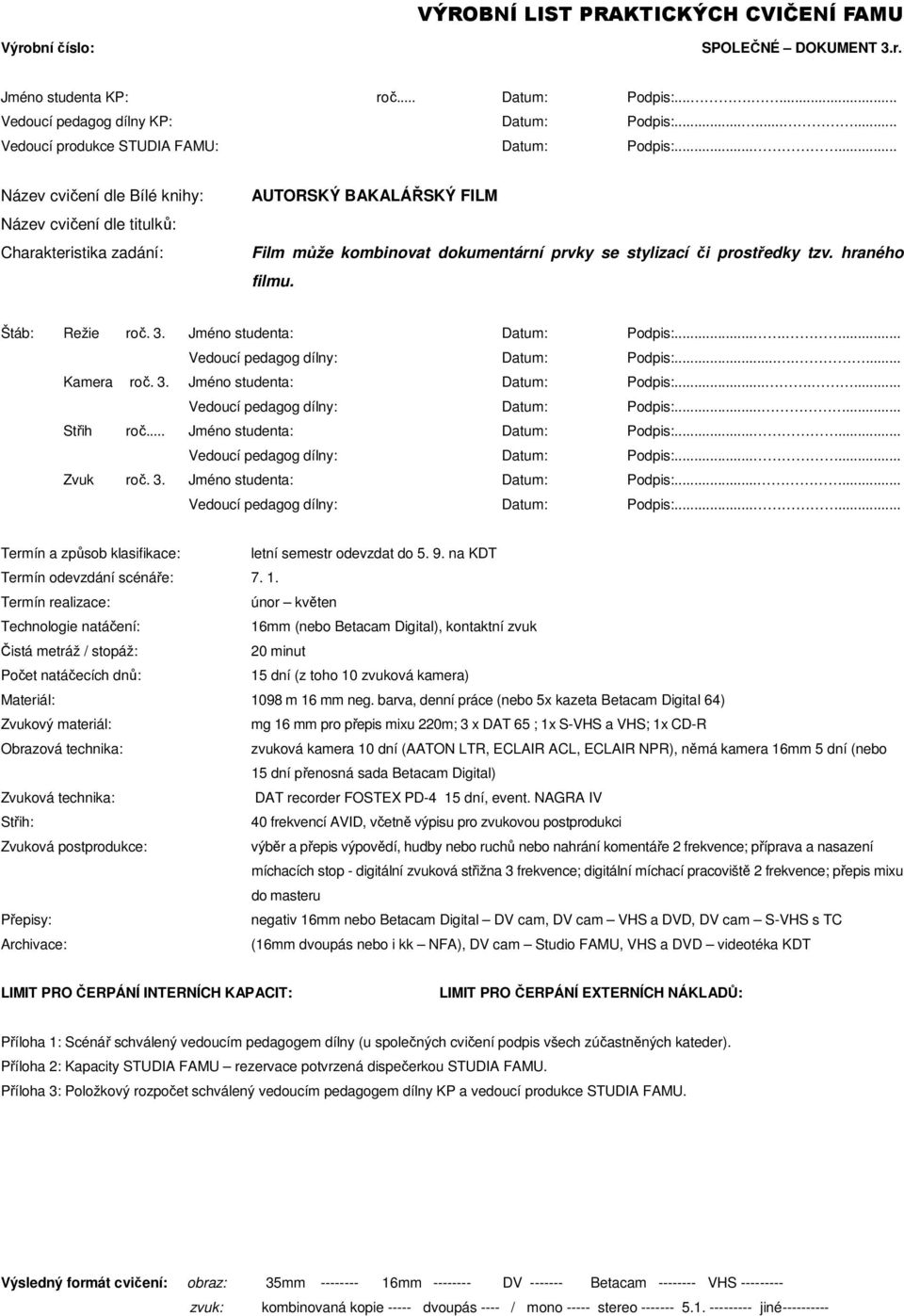 ...... Vedoucí pedagog dílny: Datum: Podpis:....... Kamera roč. 3. Jméno studenta: Datum: Podpis:....... Vedoucí pedagog dílny: Datum: Podpis:...... Střih roč... Jméno studenta: Datum: Podpis:...... Vedoucí pedagog dílny: Datum: Podpis:...... Zvuk roč.