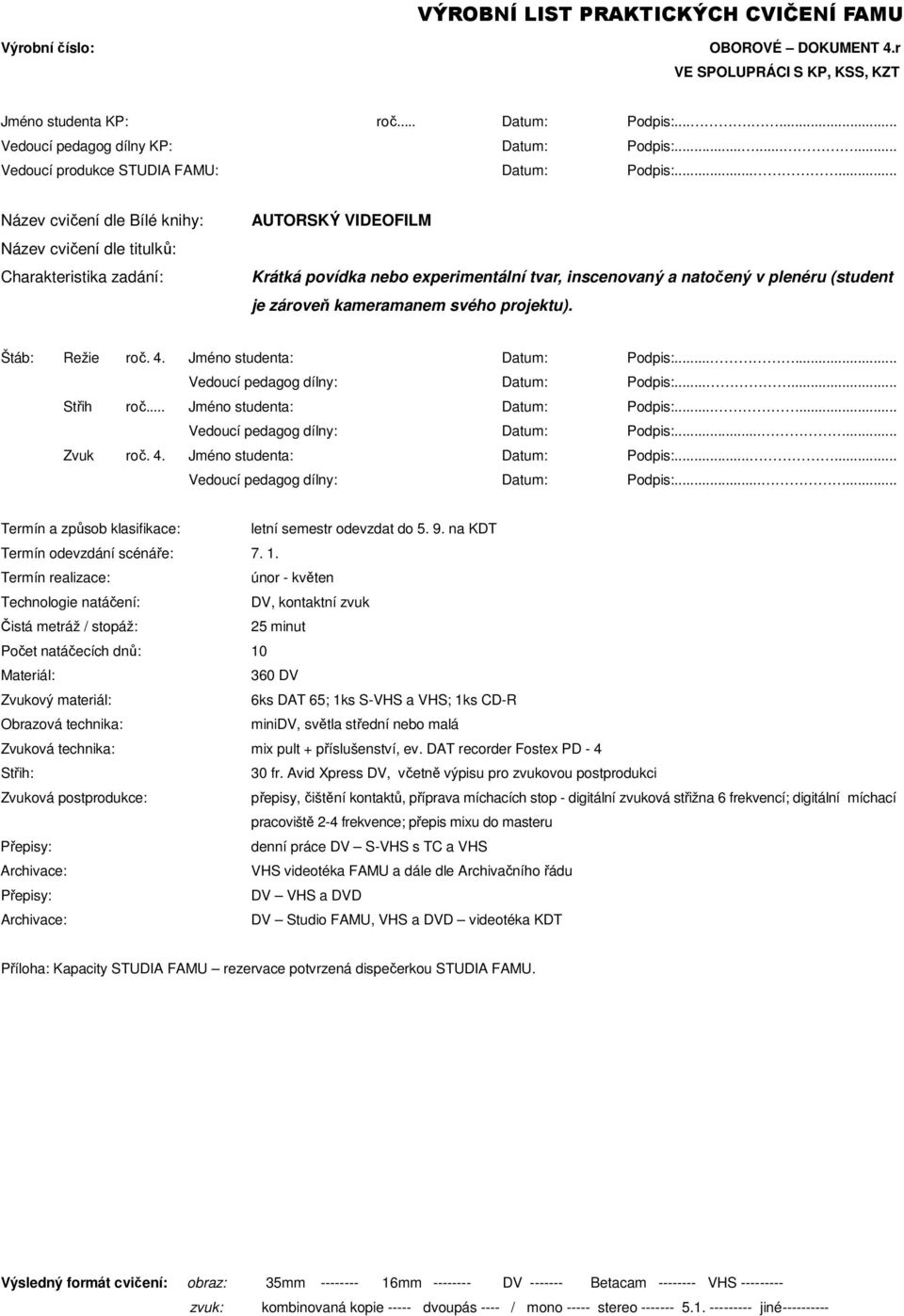 ..... Vedoucí pedagog dílny: Datum: Podpis:...... Střih roč... Jméno studenta: Datum: Podpis:...... Vedoucí pedagog dílny: Datum: Podpis:...... Zvuk roč. 4. Jméno studenta: Datum: Podpis:...... Vedoucí pedagog dílny: Datum: Podpis:...... Termín a způsob klasifikace: letní semestr odevzdat do 5.