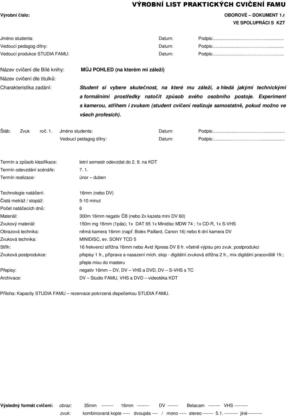 Experiment s kamerou, střihem i zvukem (student cvičení realizuje samostatně, pokud možno ve všech profesích). Štáb: Zvuk roč. 1. Jméno studenta: Datum: Podpis:...... Vedoucí pedagog dílny: Datum: Podpis:.