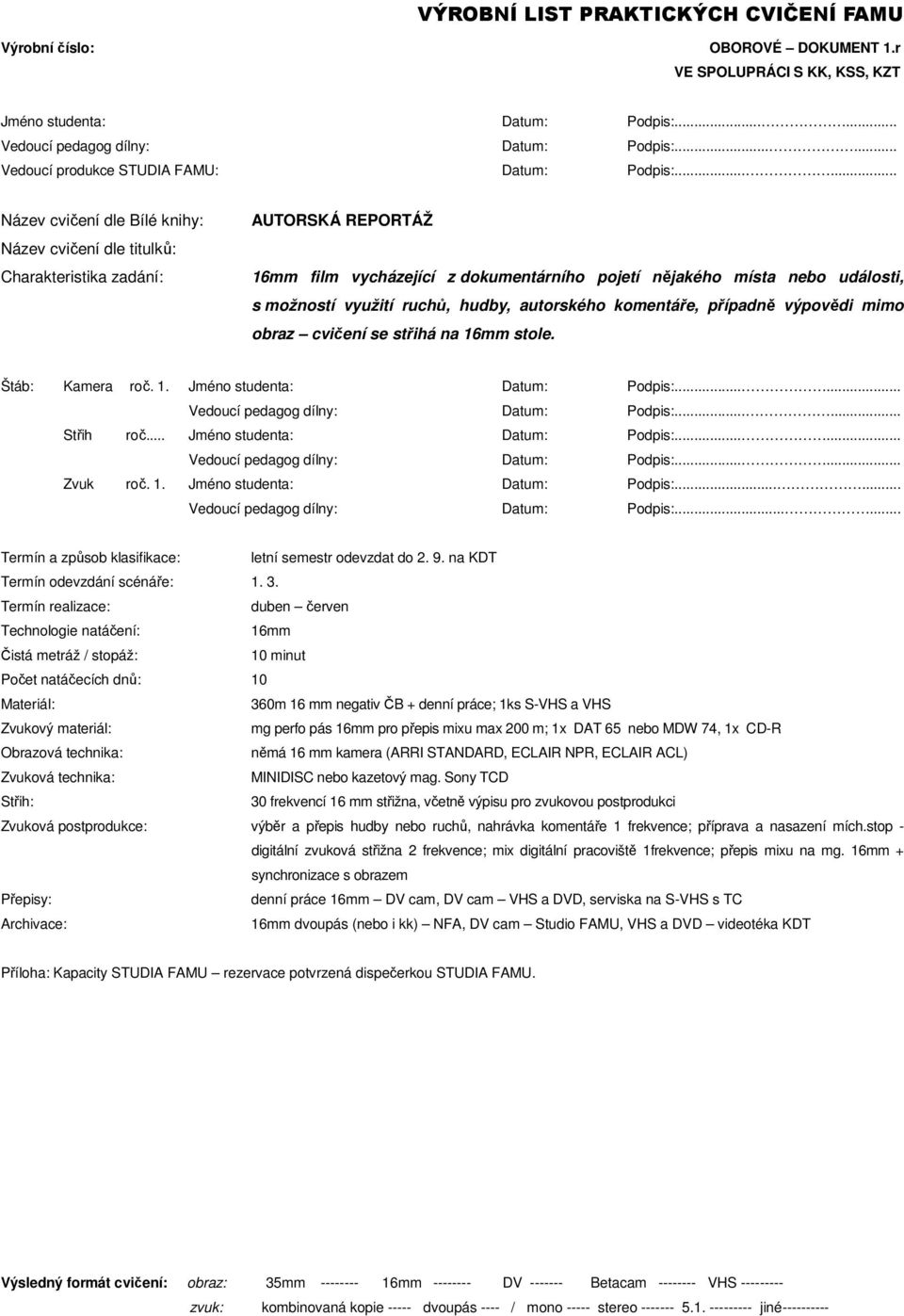 střihá na 16mm stole. Štáb: Kamera roč. 1. Jméno studenta: Datum: Podpis:...... Vedoucí pedagog dílny: Datum: Podpis:...... Střih roč... Jméno studenta: Datum: Podpis:...... Vedoucí pedagog dílny: Datum: Podpis:...... Zvuk roč.