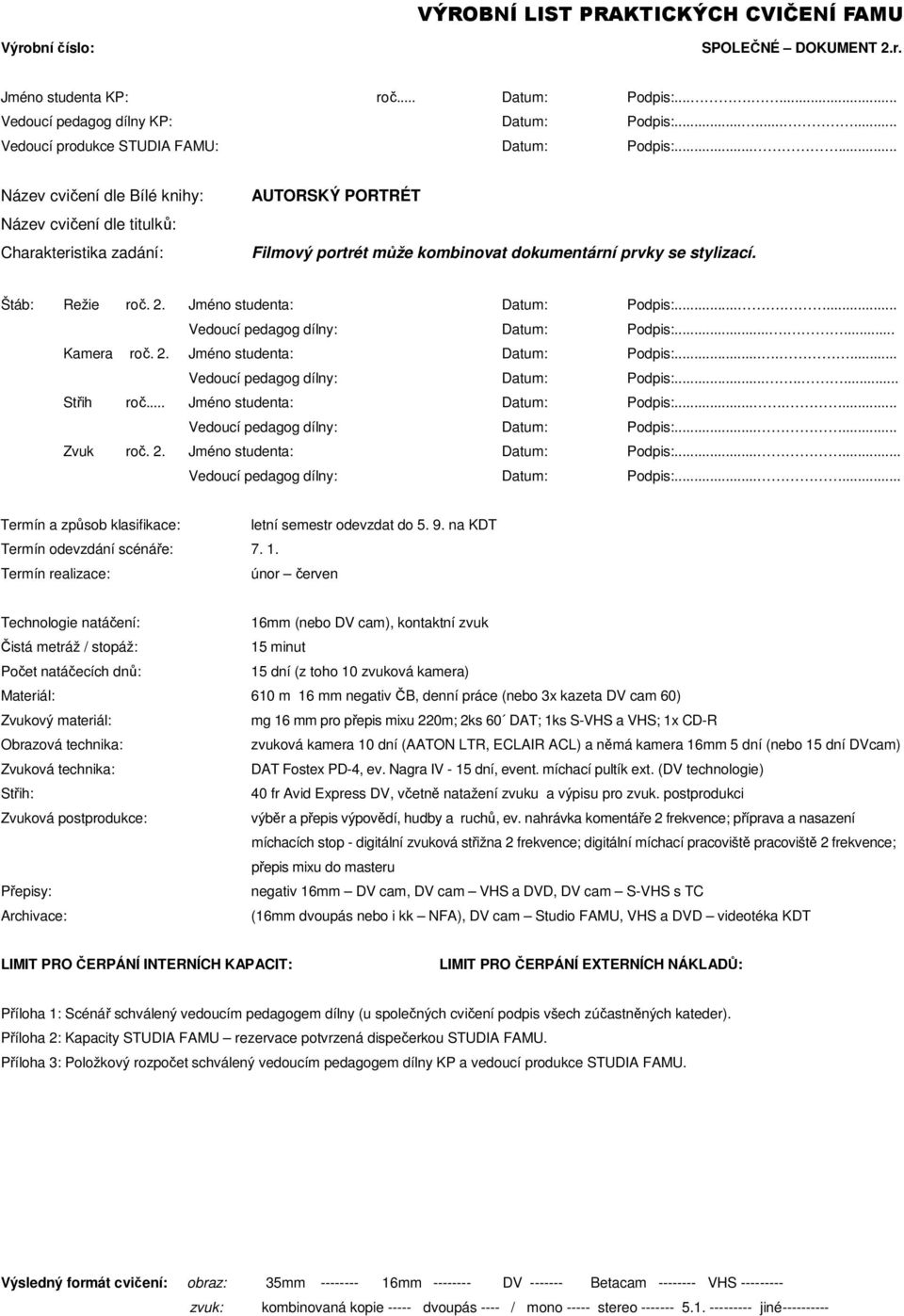 2. Jméno studenta: Datum: Podpis:....... Vedoucí pedagog dílny: Datum: Podpis:........ Střih roč... Jméno studenta: Datum: Podpis:....... Vedoucí pedagog dílny: Datum: Podpis:...... Zvuk roč. 2.