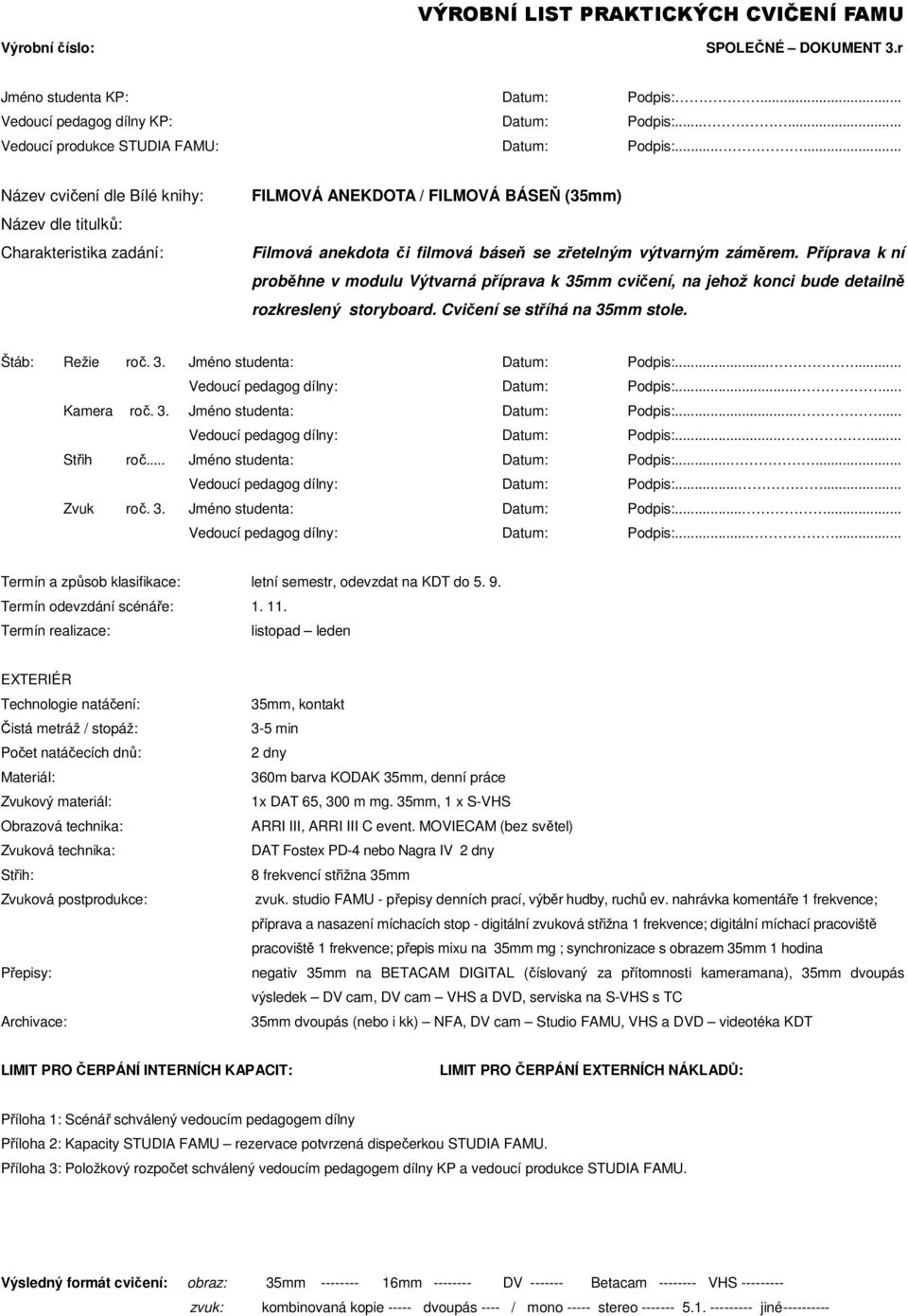 Příprava k ní proběhne v modulu Výtvarná příprava k 35mm cvičení, na jehož konci bude detailně rozkreslený storyboard. Cvičení se stříhá na 35mm stole. Štáb: Režie roč. 3. Jméno studenta: Datum: Podpis:.