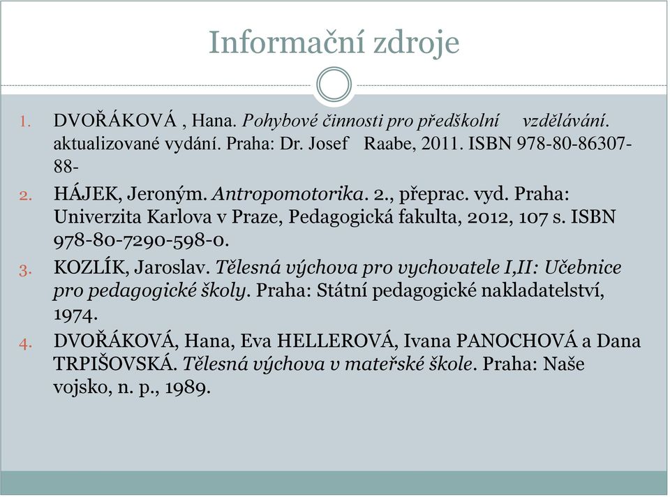 ISBN 978-80-7290-598-0. 3. KOZLÍK, Jaroslav. Tělesná výchova pro vychovatele I,II: Učebnice pro pedagogické školy.