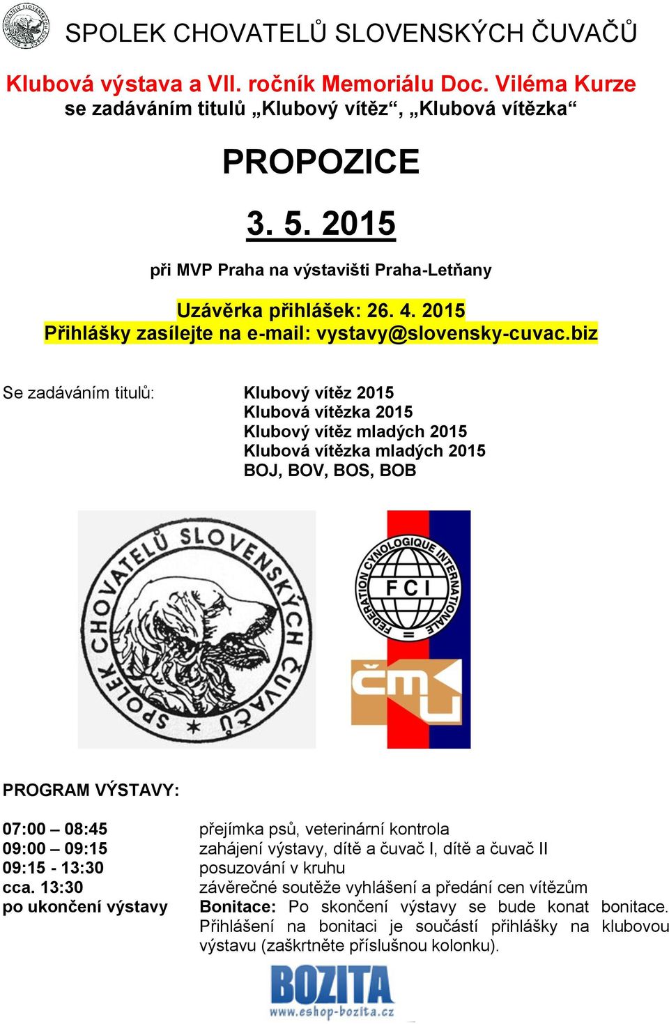 biz Se zadáváním titulů: Klubový vítěz 2015 Klubová vítězka 2015 Klubový vítěz mladých 2015 Klubová vítězka mladých 2015 BOJ, BOV, BOS, BOB PROGRAM VÝSTAVY: 07:00 08:45 přejímka psů, veterinární