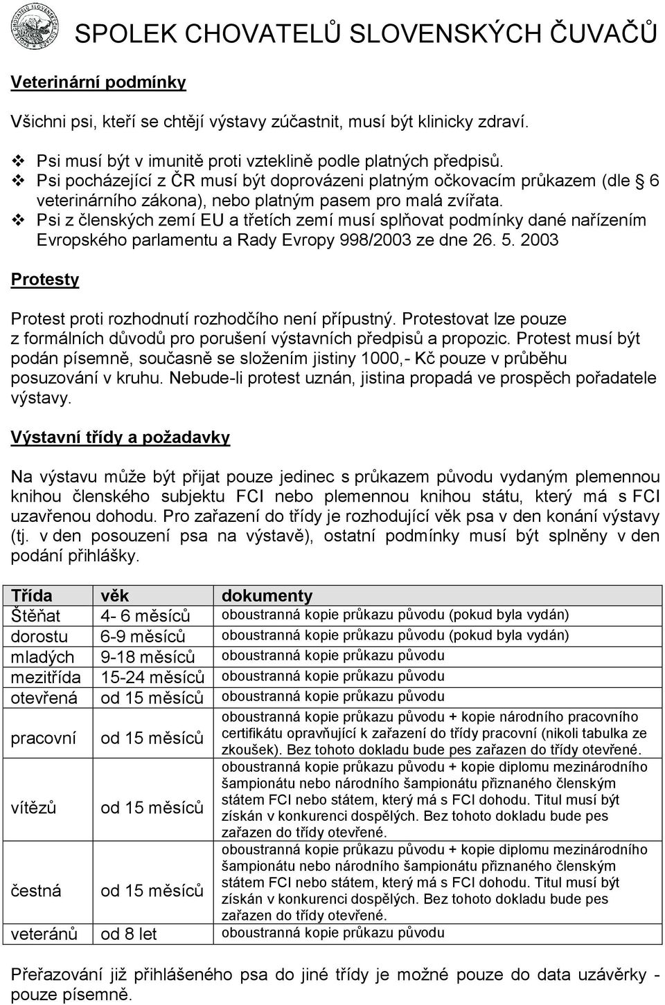 Psi z členských zemí EU a třetích zemí musí splňovat podmínky dané nařízením Evropského parlamentu a Rady Evropy 998/2003 ze dne 26. 5.