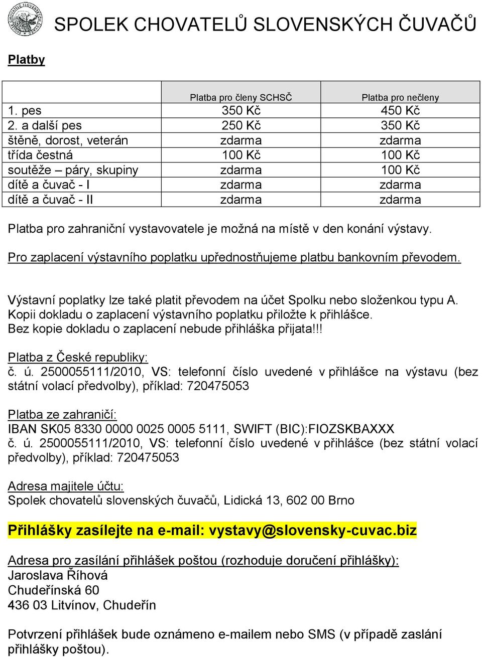 zahraniční vystavovatele je možná na místě v den konání výstavy. Pro zaplacení výstavního poplatku upřednostňujeme platbu bankovním převodem.