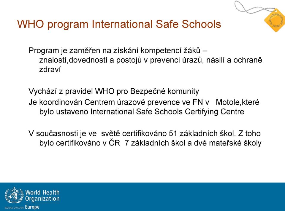 Centrem úrazové prevence ve FN v Motole,které bylo ustaveno International Safe Schools Certifying Centre V