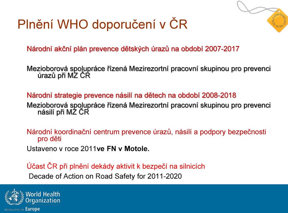 řízená Mezirezortní pracovní skupinou pro prevenci násilí při MZ ČR Národní koordinační centrum prevence úrazů, násilí a podpory