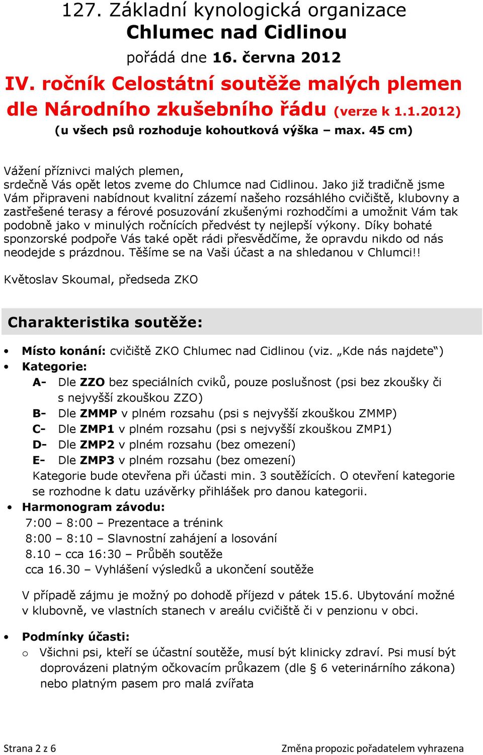 Jako již tradičně jsme Vám připraveni nabídnout kvalitní zázemí našeho rozsáhlého cvičiště, klubovny a zastřešené terasy a férové posuzování zkušenými rozhodčími a umožnit Vám tak podobně jako v