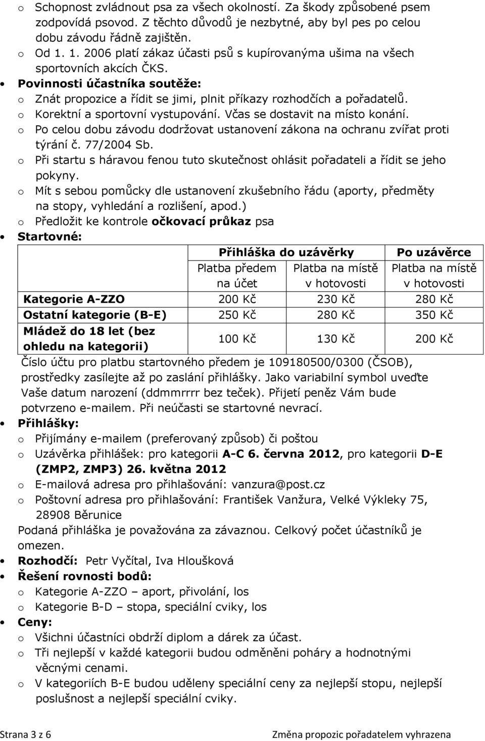 o Korektní a sportovní vystupování. Včas se dostavit na místo konání. o Po celou dobu závodu dodržovat ustanovení zákona na ochranu zvířat proti týrání č. 77/2004 Sb.