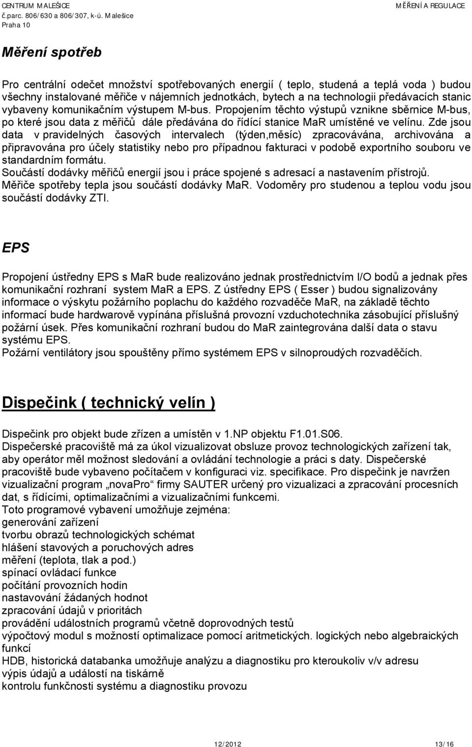 Zde jsou data v pravidelných časových intervalech (týden,měsíc) zpracovávána, archivována a připravována pro účely statistiky nebo pro případnou fakturaci v podobě exportního souboru ve standardním
