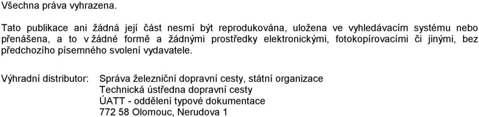 nebo přenášena, a to v žádné formě a žádnými prostředky elektronickými, fotokopírovacími či