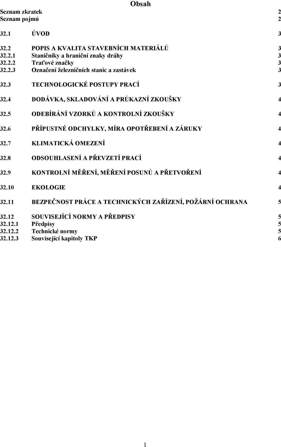 6 PŘÍPUSTNÉ ODCHYLKY, MÍRA OPOTŘEBENÍ A ZÁRUKY 4 32.7 KLIMATICKÁ OMEZENÍ 4 32.8 ODSOUHLASENÍ A PŘEVZETÍ PRACÍ 4 32.9 KONTROLNÍ MĚŘENÍ, MĚŘENÍ POSUNŮ A PŘETVOŘENÍ 4 32.