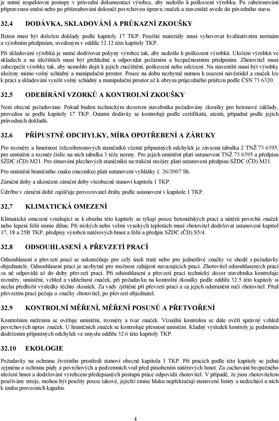 4 DODÁVKA, SKLADOVÁNÍ A PRŮKAZNÍ ZKOUŠKY Beton musí být doložen doklady podle kapitoly 17 TKP. Použité materiály musí vyhovovat kvalitativním normám a výrobním předpisům, uvedeným v oddíle 32.