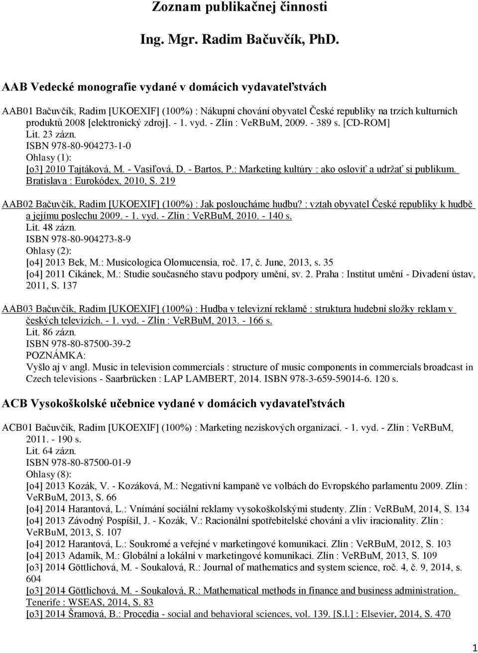 vyd. - Zlín : VeRBuM, 2009. - 389 s. [CD-ROM] Lit. 23 zázn. ISBN 978-80-904273-1-0 Ohlasy (1): [o3] 2010 Tajtáková, M. - Vasiľová, D. - Bartos, P.