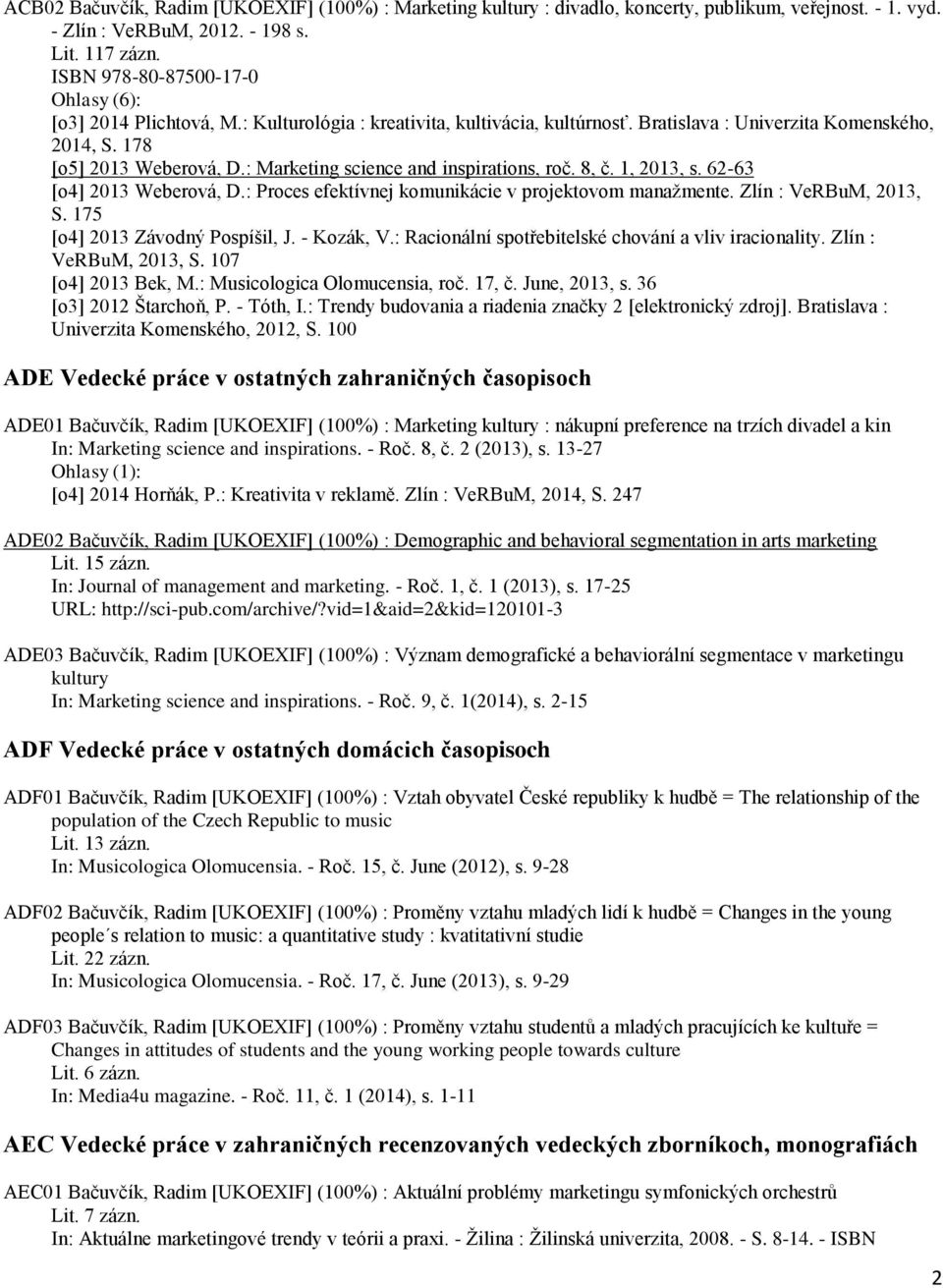 : Marketing science and inspirations, roč. 8, č. 1, 2013, s. 62-63 [o4] 2013 Weberová, D.: Proces efektívnej komunikácie v projektovom manažmente. Zlín : VeRBuM, 2013, S.