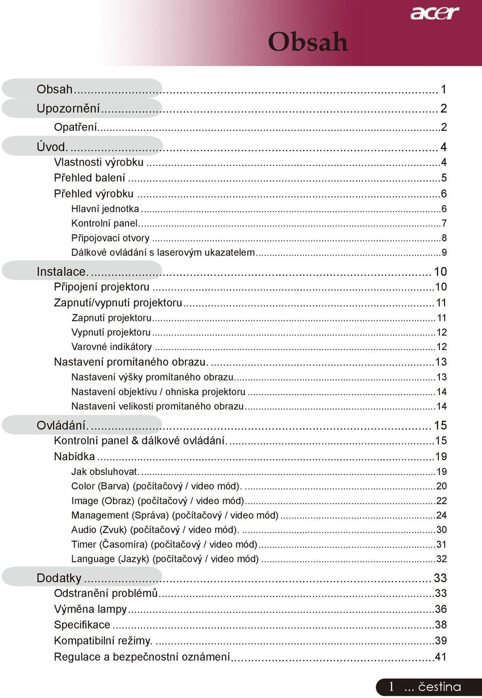 ..12 Nastavení promítaného obrazu...13 Nastavení výšky promítaného obrazu...13 Nastavení objektivu / ohniska projektoru...14 Nastavení velikosti promítaného obrazu...14 Ovládání.