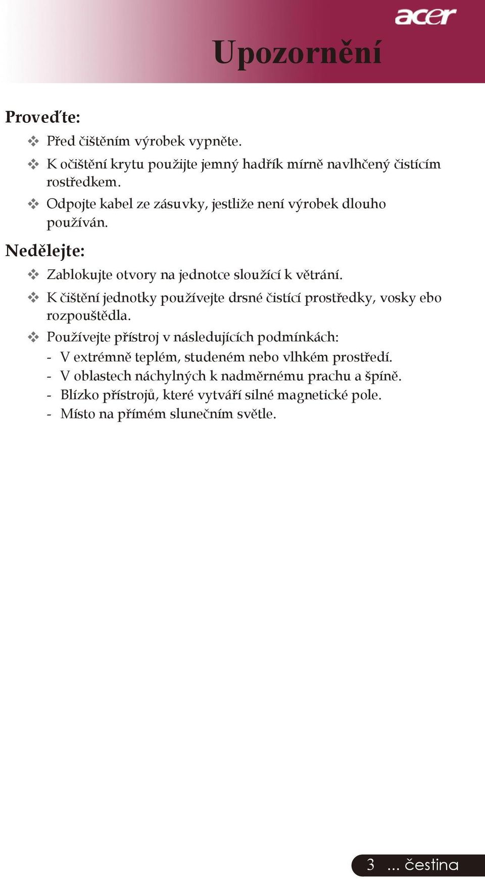 K čištění jednotky používejte drsné čistící prostředky, vosky ebo rozpouštědla.