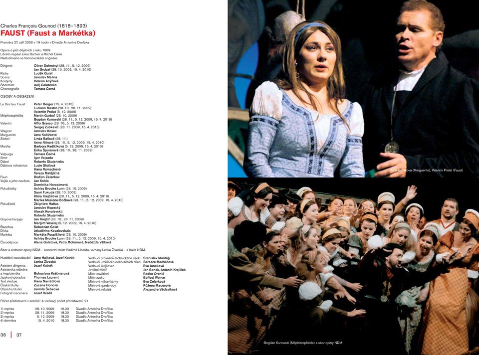 , 5. 12. 2009) Jan Šrubař (28. 10. 2009, 15. 4. 2010) Luděk Golat Jaroslav Malina Helena Anýžová Sbormistr Jurij Galatenko Tamara Černá Le Docteur Faust Peter Berger (15. 4. 2010) Luciano Mastro (28.