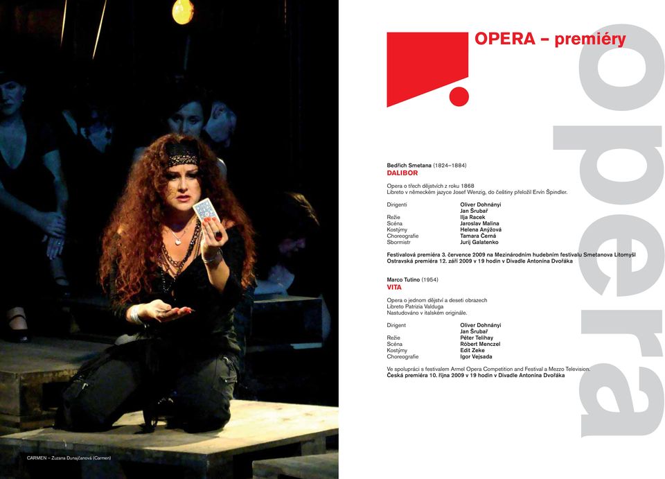 července 2009 na Mezinárodním hudebním festivalu Smetanova Litomyšl Ostravská premiéra 12.