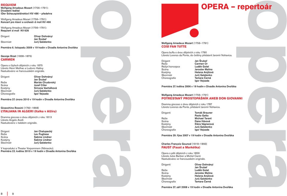 listopadu 2009 v 19 hodin v Divadle Antonína Dvořáka George Bizet (1838 1875) CARMEN Opera o čtyřech dějstvích z roku 1875 Libreto Henri Meilhac a Ludovic Halévy Nastudováno ve francouzském originále.