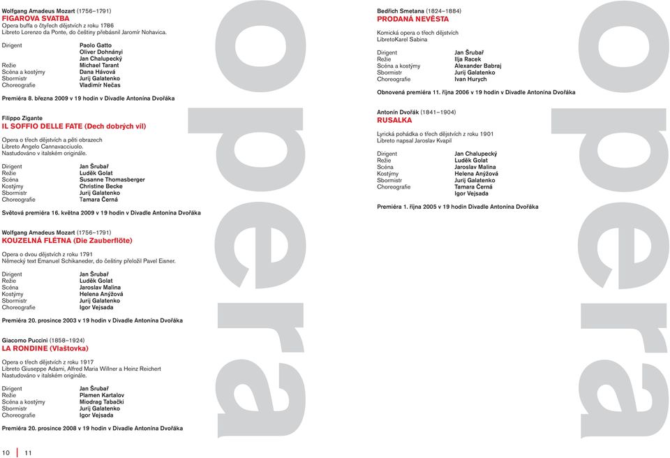 března 2009 v 19 hodin v Divadle Antonína Dvořáka Filippo Zigante IL SOFFIO DELLE FATE (Dech dobrých víl) Opera o třech dějstvích a pěti obrazech Libreto Angelo Cannavacciuolo.