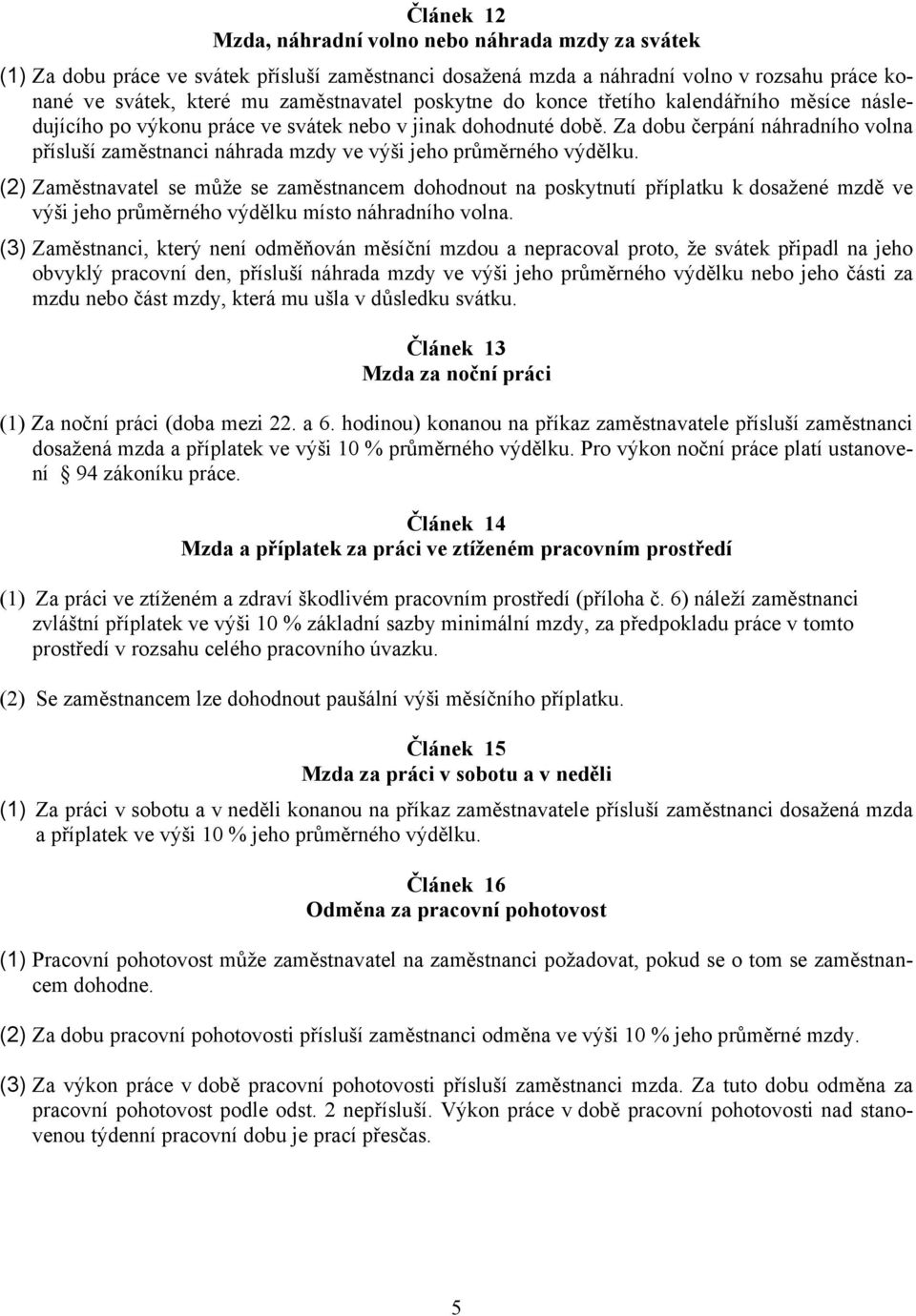 Za dobu čerpání náhradního volna přísluší zaměstnanci náhrada mzdy ve výši jeho průměrného výdělku.