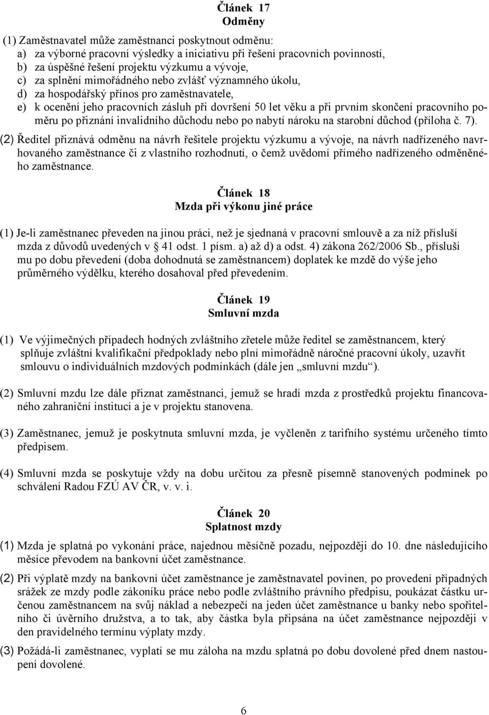 poměru po přiznání invalidního důchodu nebo po nabytí nároku na starobní důchod (příloha č. 7).