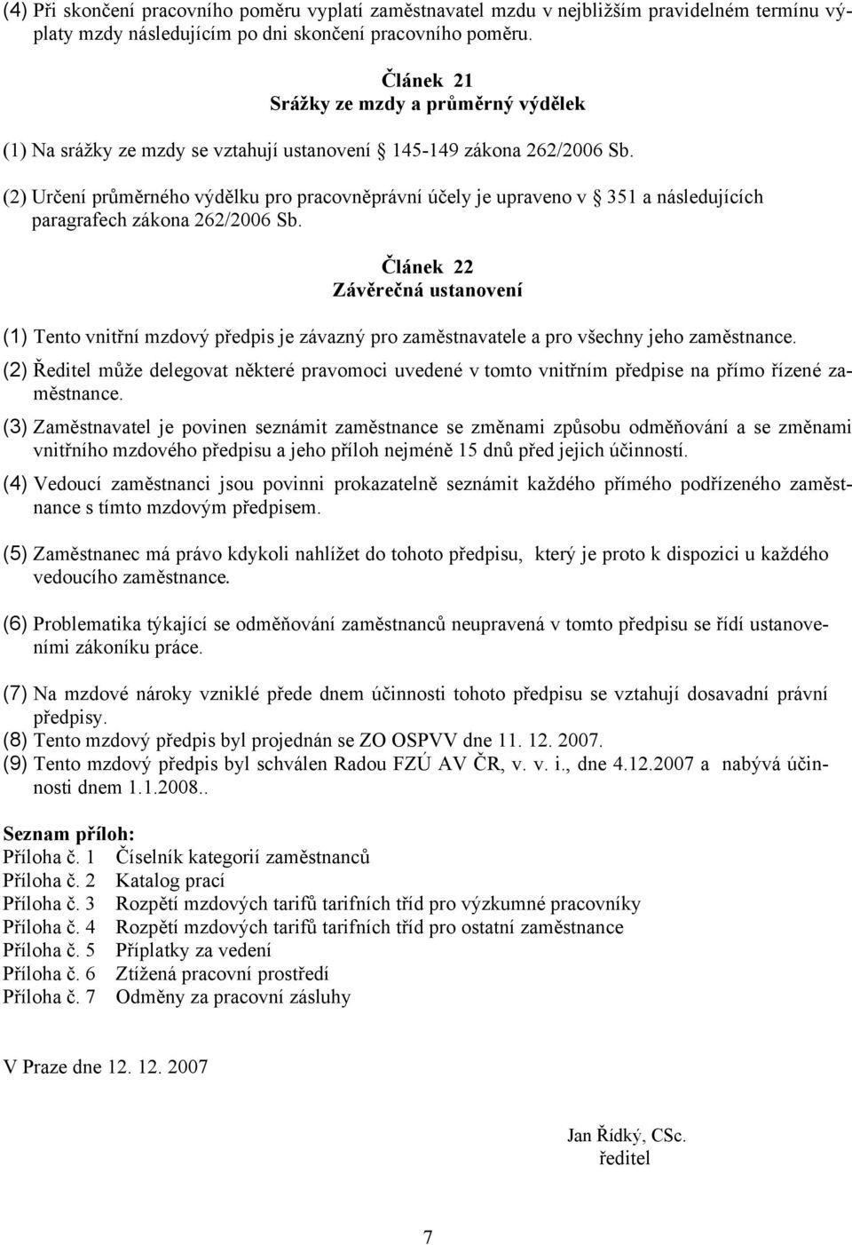 (2) Určení průměrného výdělku pro pracovněprávní účely je upraveno v 351 a následujících paragrafech zákona 262/2006 Sb.