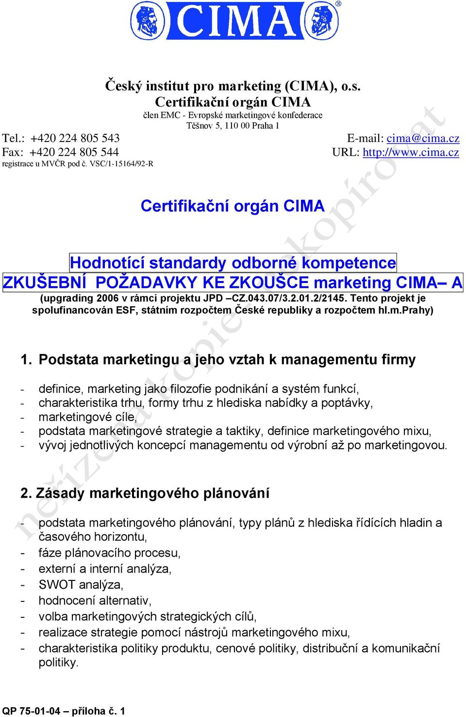 VSC/1-15164/92-R Certifikační orgán CIMA Hodnotící standardy odborné kompetence ZKUŠEBNÍ POŽADAVKY KE ZKOUŠCE marketing CIMA A (upgrading 2006 v rámci projektu JPD CZ.043.07/3.2.01.2/2145.