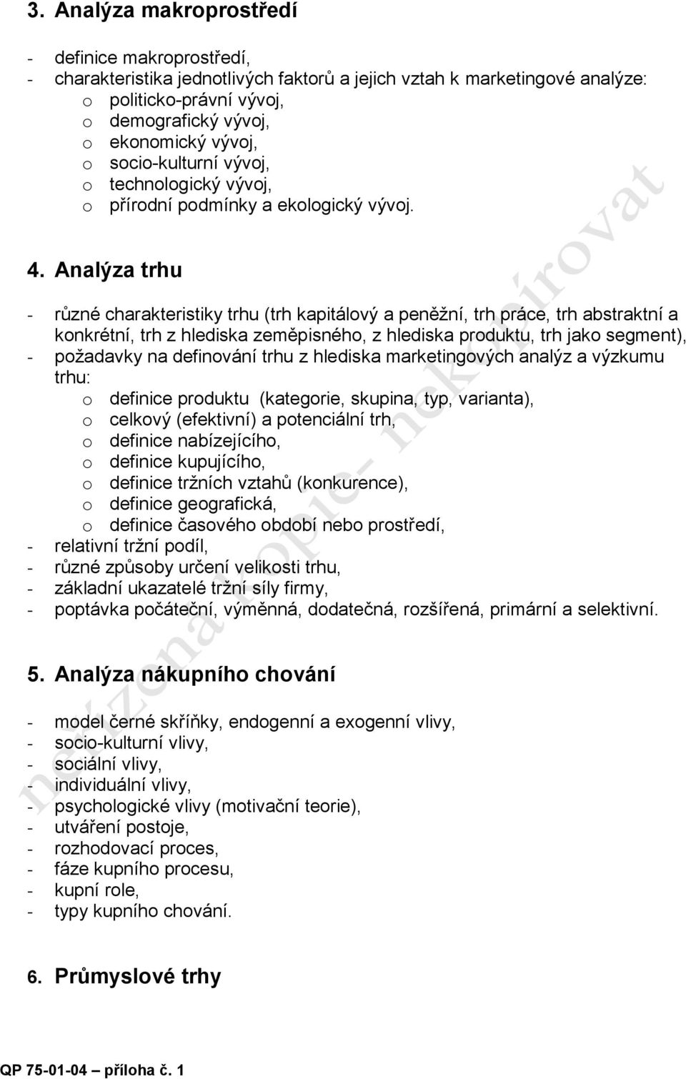 Analýza trhu - různé charakteristiky trhu (trh kapitálový a peněžní, trh práce, trh abstraktní a konkrétní, trh z hlediska zeměpisného, z hlediska produktu, trh jako segment), - požadavky na