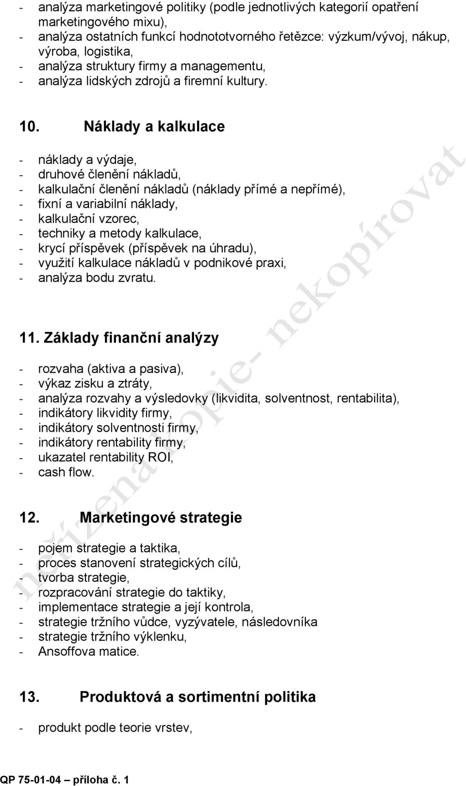 Náklady a kalkulace - náklady a výdaje, - druhové členění nákladů, - kalkulační členění nákladů (náklady přímé a nepřímé), - fixní a variabilní náklady, - kalkulační vzorec, - techniky a metody