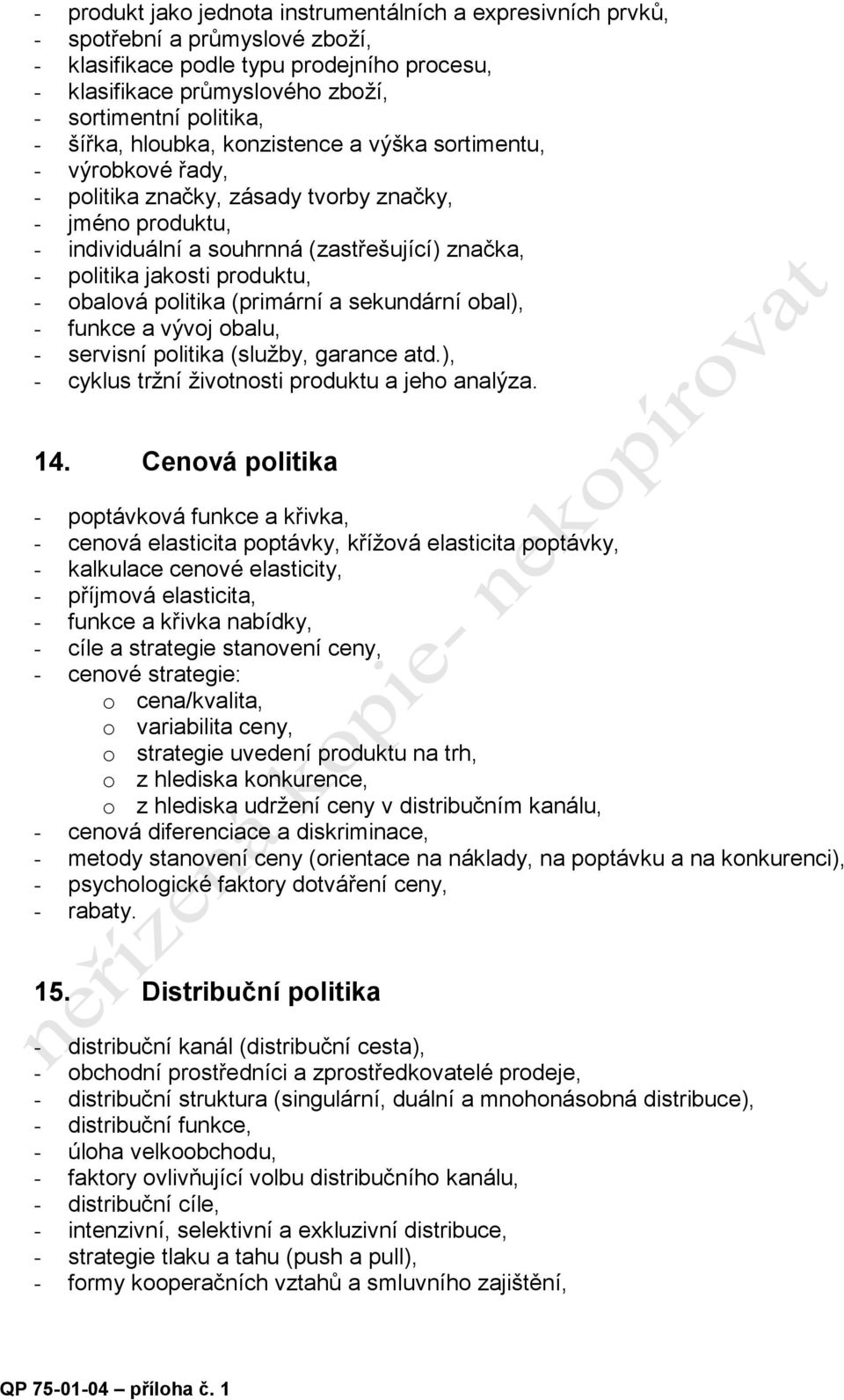 produktu, - obalová politika (primární a sekundární obal), - funkce a vývoj obalu, - servisní politika (služby, garance atd.), - cyklus tržní životnosti produktu a jeho analýza. 14.