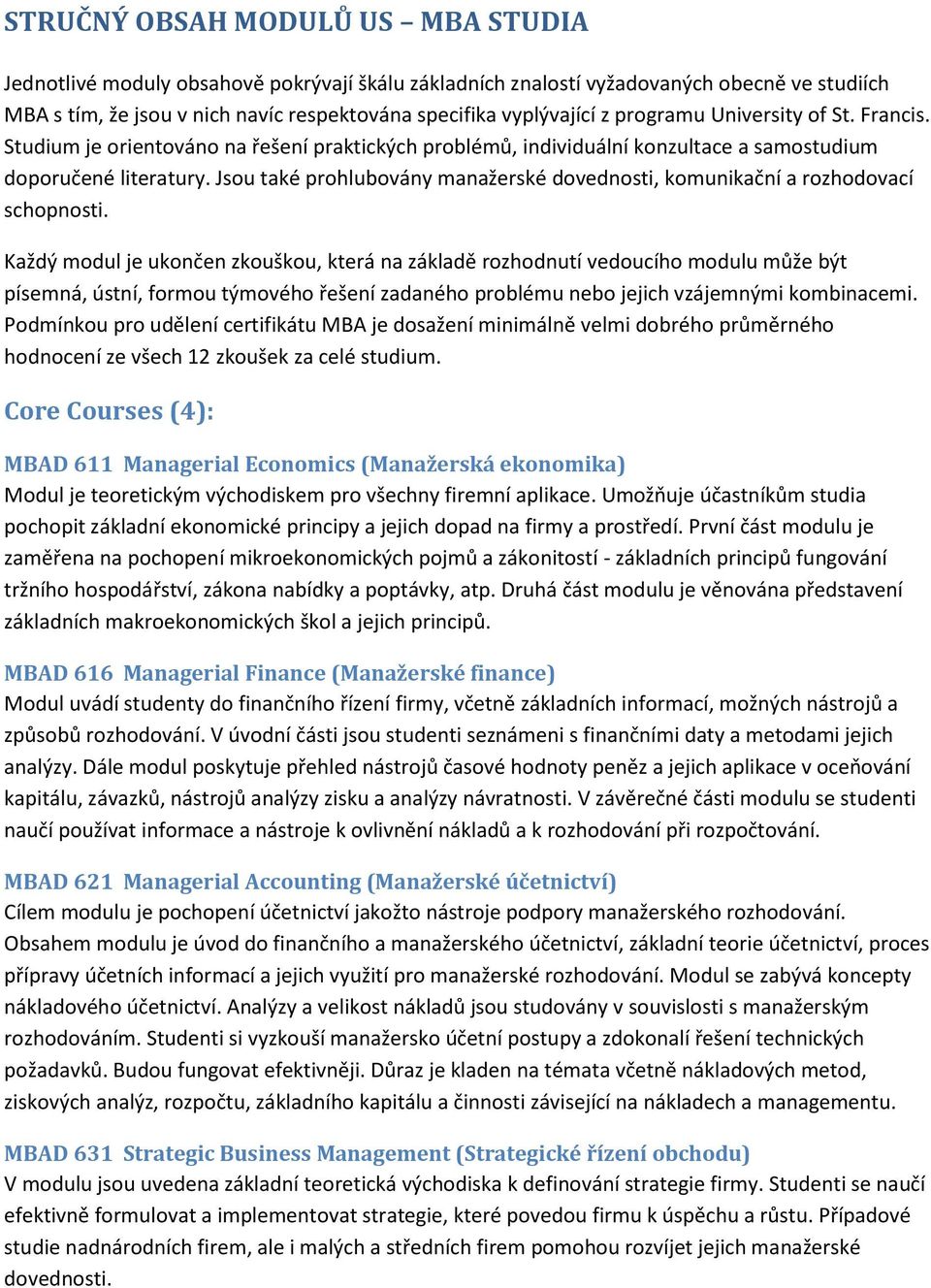 Jsou také prohlubovány manažerské dovednosti, komunikační a rozhodovací schopnosti.