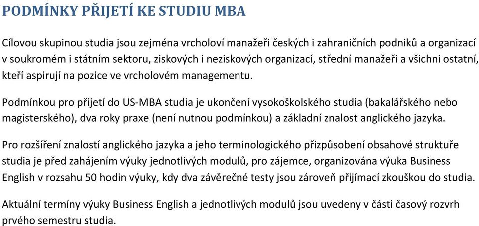 Podmínkou pro přijetí do US-MBA studia je ukončení vysokoškolského studia (bakalářského nebo magisterského), dva roky praxe (není nutnou podmínkou) a základní znalost anglického jazyka.