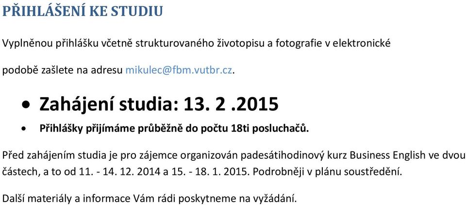 Před zahájením studia je pro zájemce organizován padesátihodinový kurz Business English ve dvou částech, a to od 11.