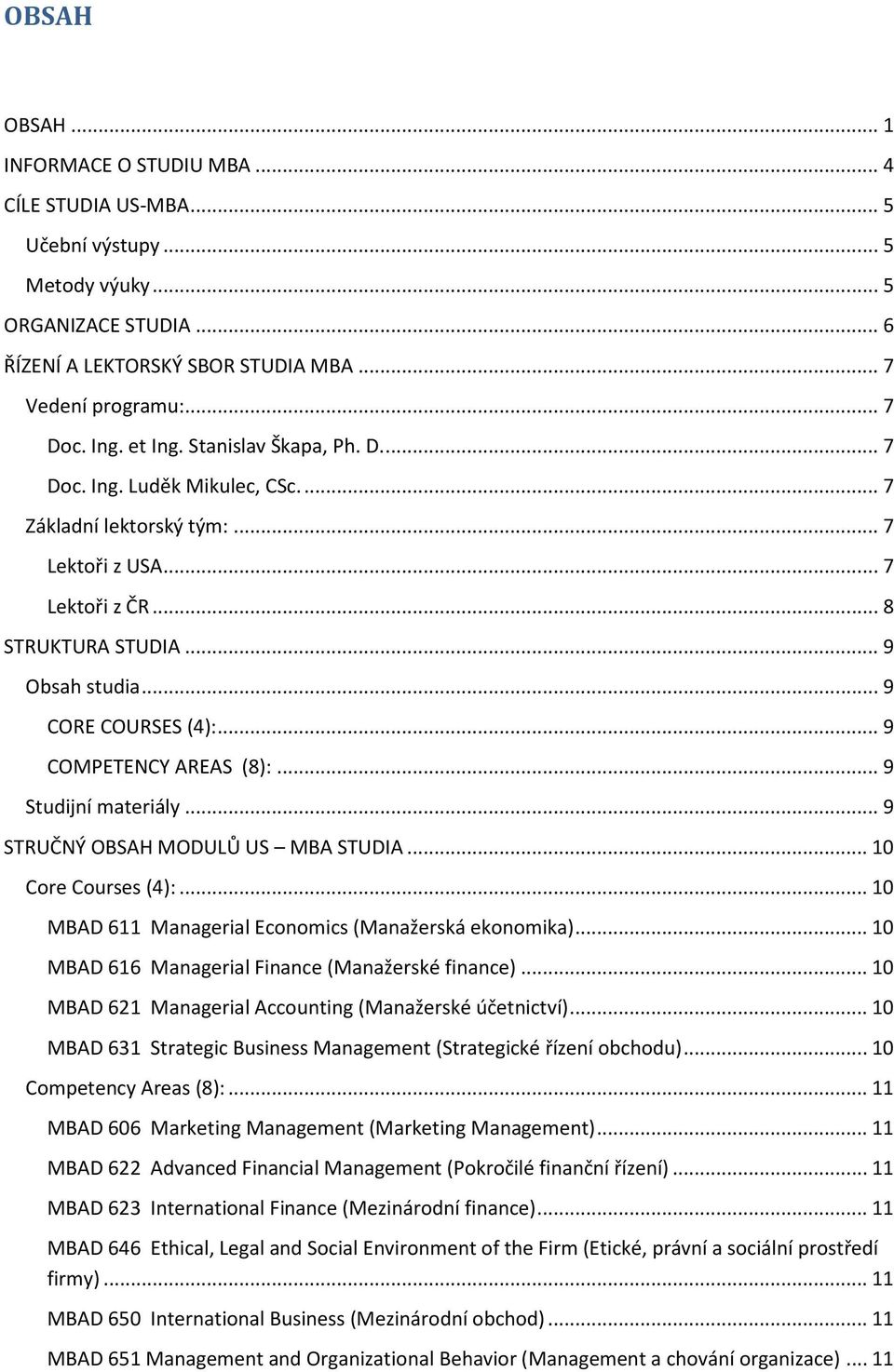 .. 9 COMPETENCY AREAS (8):... 9 Studijní materiály... 9 STRUČNÝ OBSAH MODULŮ US MBA STUDIA... 10 Core Courses (4):... 10 MBAD 611 Managerial Economics (Manažerská ekonomika).