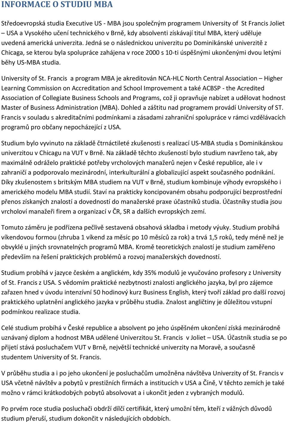 Jedná se o následnickou univerzitu po Dominikánské univerzitě z Chicaga, se kterou byla spolupráce zahájena v roce 2000 s 10-ti úspěšnými ukončenými dvou letými běhy US-MBA studia. University of St.