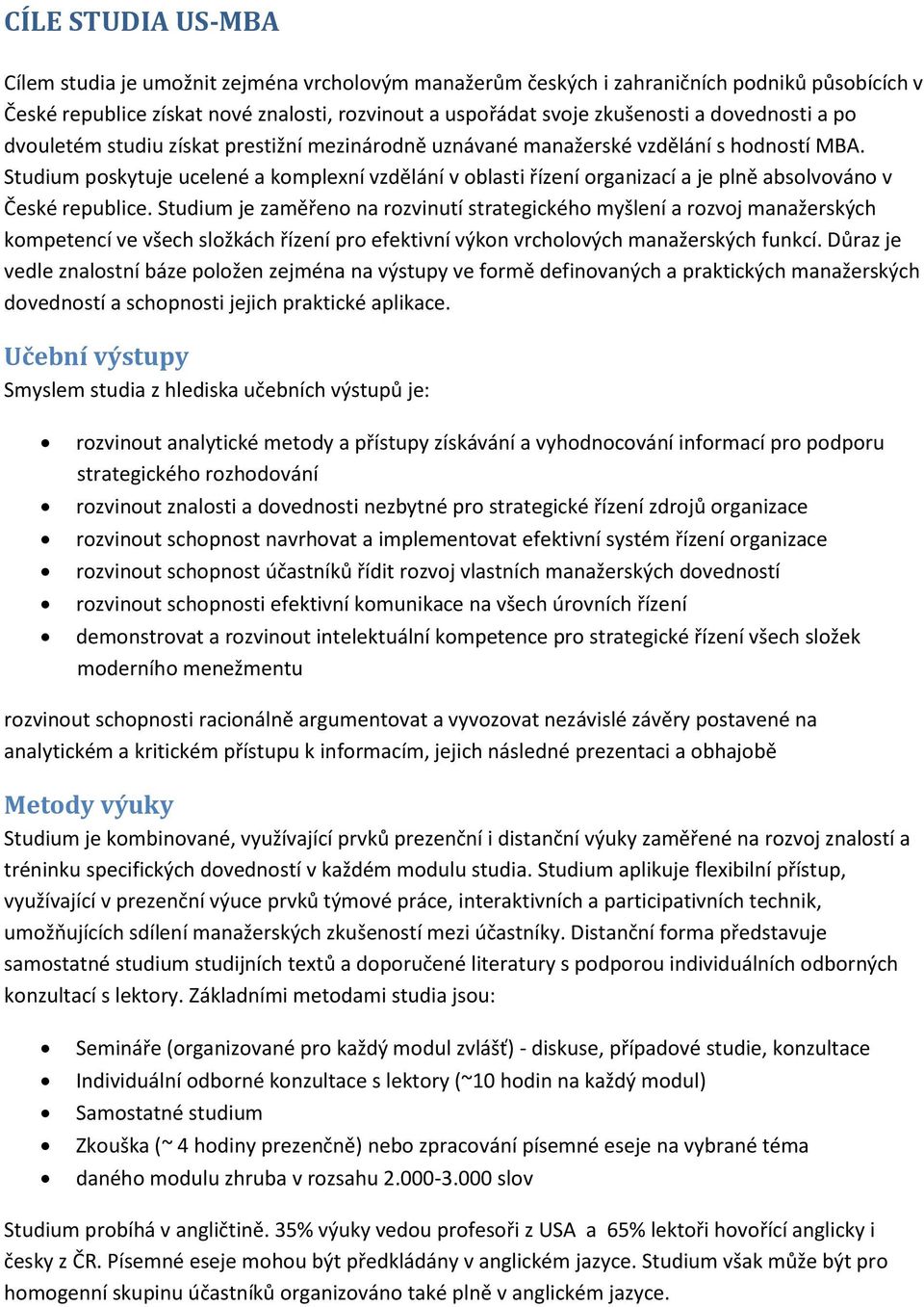 Studium poskytuje ucelené a komplexní vzdělání v oblasti řízení organizací a je plně absolvováno v České republice.
