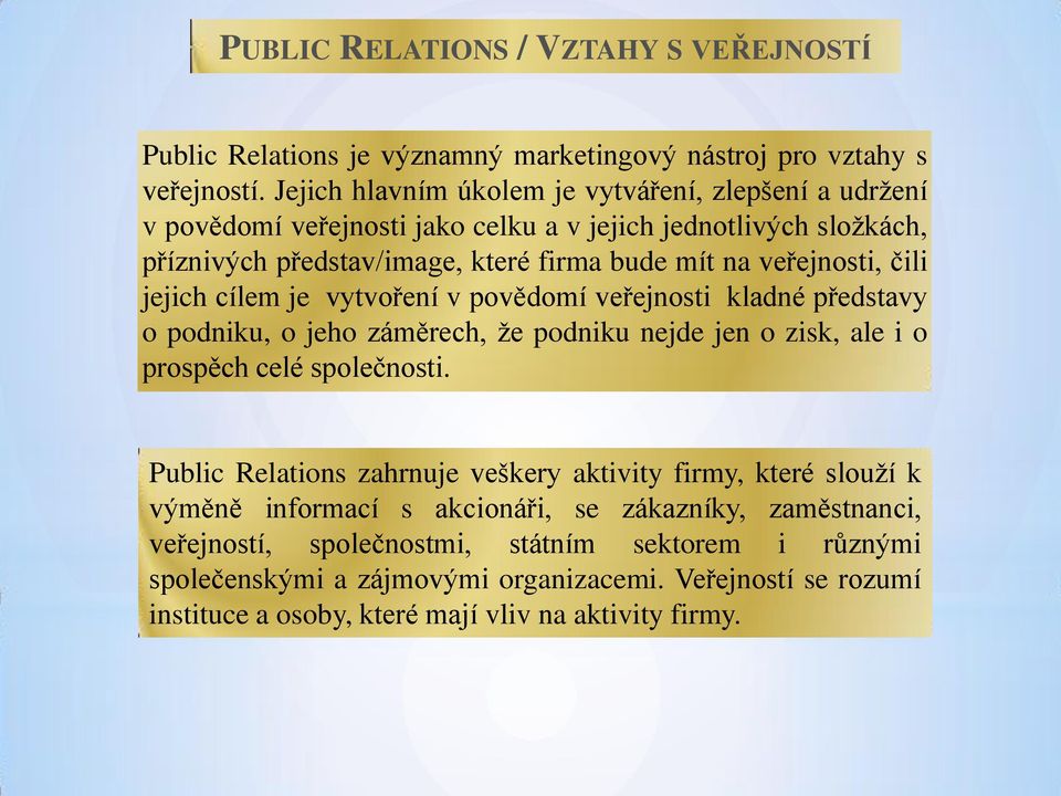 čili jejich cílem je vytvoření v povědomí veřejnosti kladné představy o podniku, o jeho záměrech, že podniku nejde jen o zisk, ale i o prospěch celé společnosti.