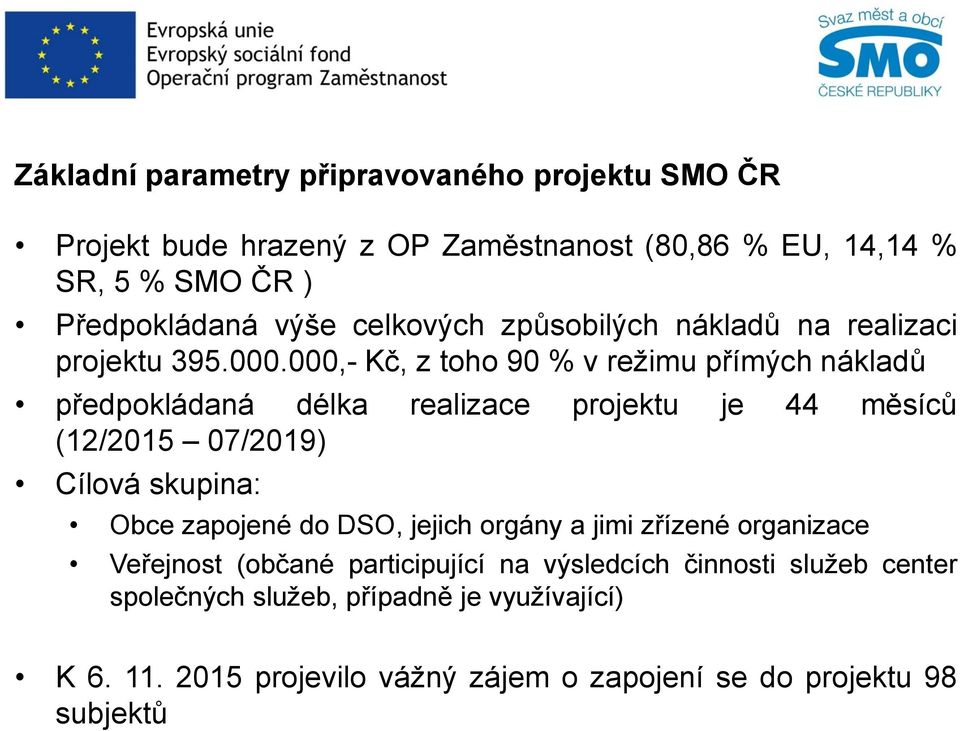 000,- Kč, z toho 90 % v režimu přímých nákladů předpokládaná délka realizace projektu je 44 měsíců (12/2015 07/2019) Cílová skupina: Obce zapojené