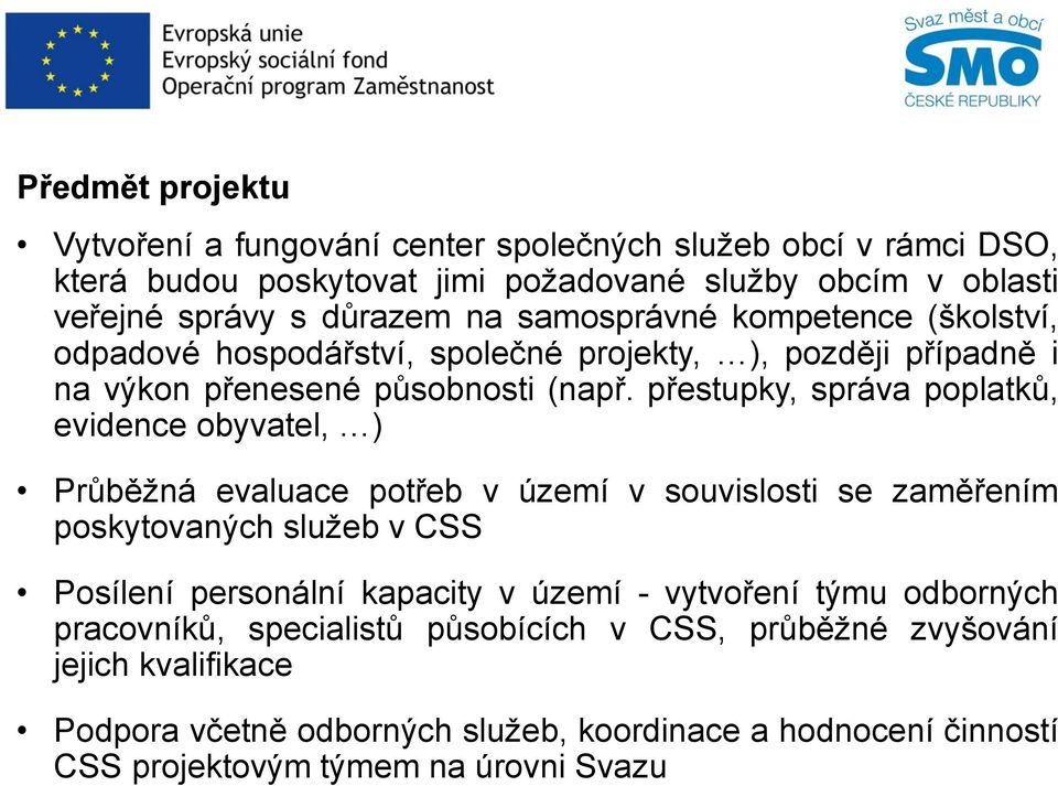 přestupky, správa poplatků, evidence obyvatel, ) Průběžná evaluace potřeb v území v souvislosti se zaměřením poskytovaných služeb v CSS Posílení personální kapacity v území